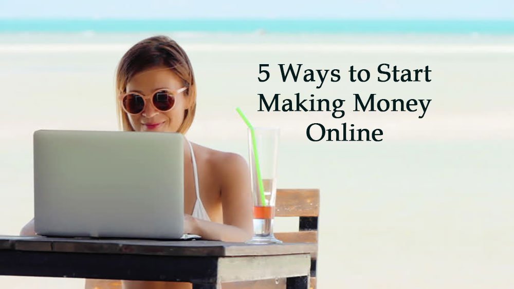 5 Ways To Start Making Money Online On The Internet Right Now - 