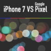 iphone7-vs-google-pixel-smartphones