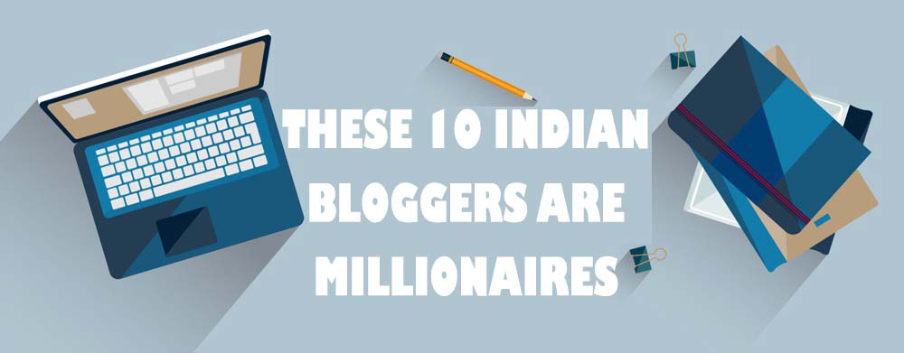 Top Ten Indian Blogs and Their Earnings has Made Them Millionaire