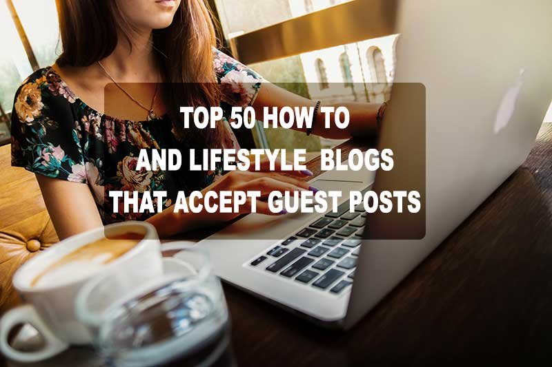Top 50 How to and Lifestyle Blogs That Accept Guest Posts